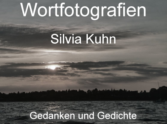 Wortfotografien. Gedichte und Gedanke von Silvia Kuhn.